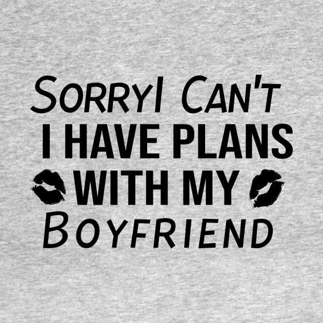 Sorry I can't I have Plans With My BOYFRIEND by StrompTees